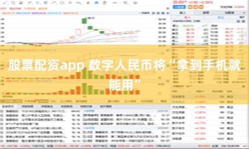 股票配资app 数字人民币将“拿到手机就能用”