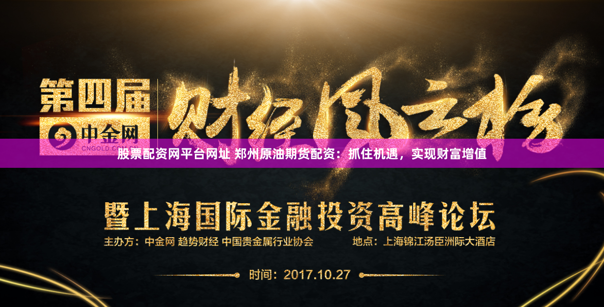 股票配资网平台网址 郑州原油期货配资：抓住机遇，实现财富增值