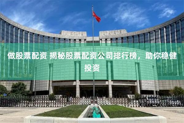 做股票配资 揭秘股票配资公司排行榜，助你稳健投资