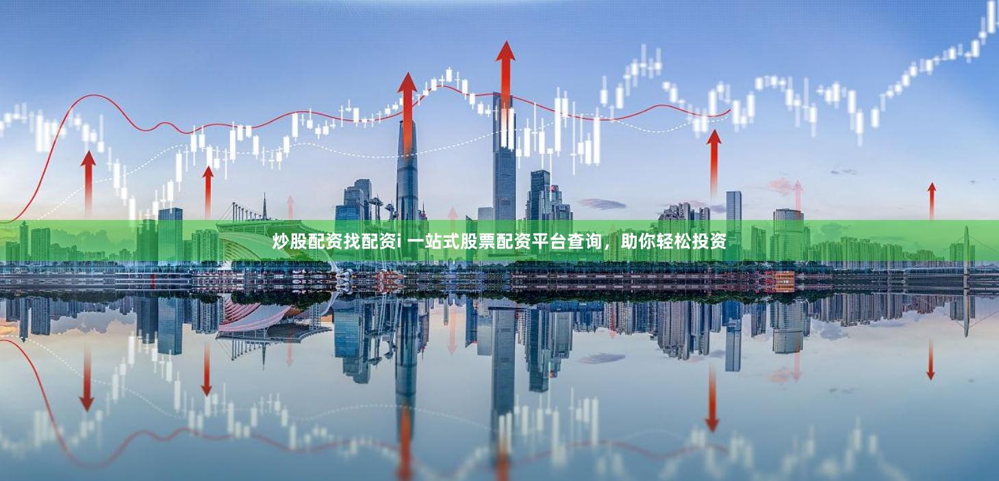 炒股配资找配资i 一站式股票配资平台查询，助你轻松投资