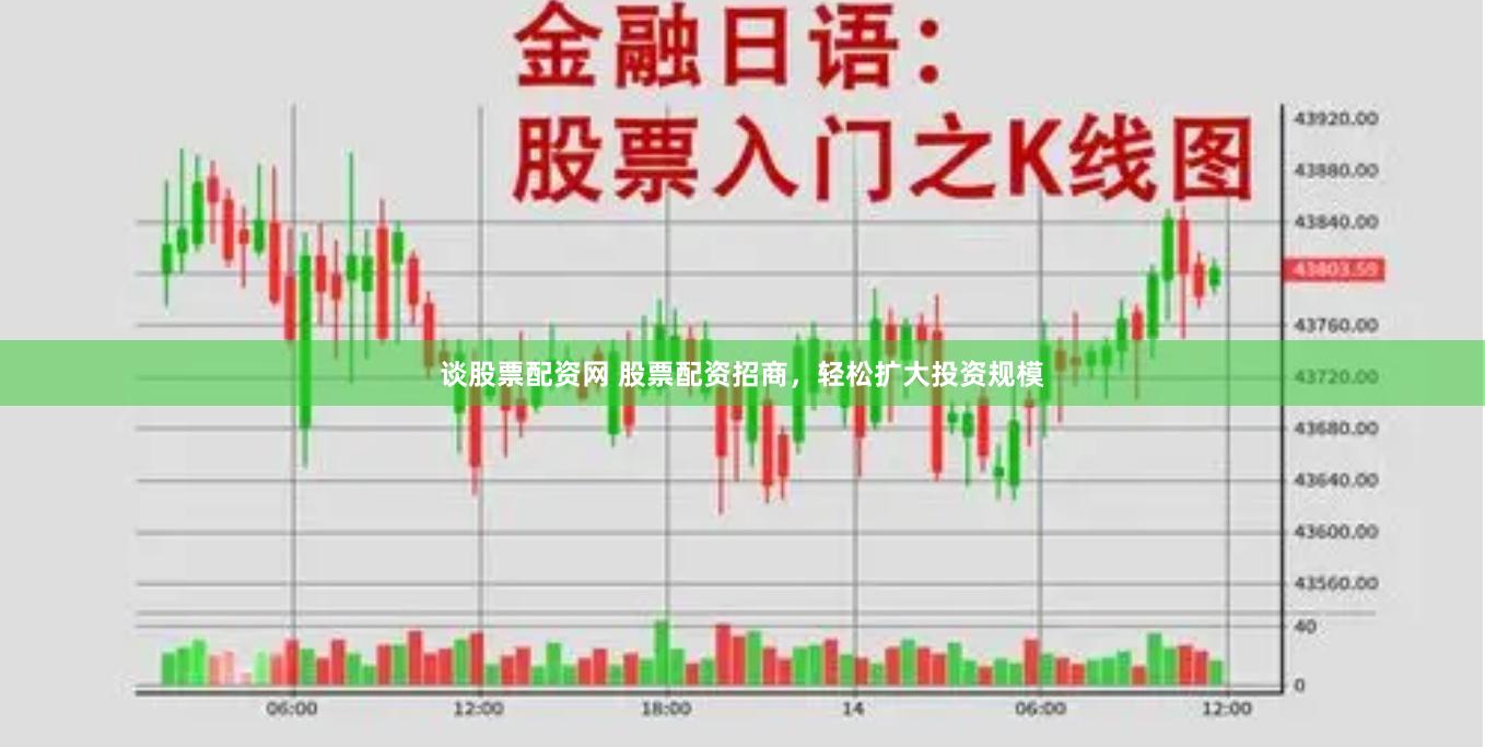 谈股票配资网 股票配资招商，轻松扩大投资规模
