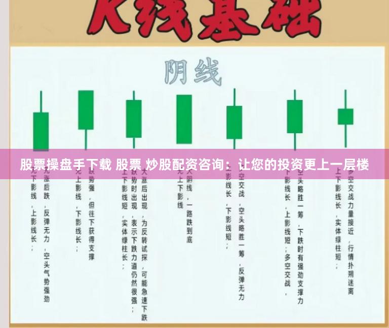 股票操盘手下载 股票 炒股配资咨询：让您的投资更上一层楼