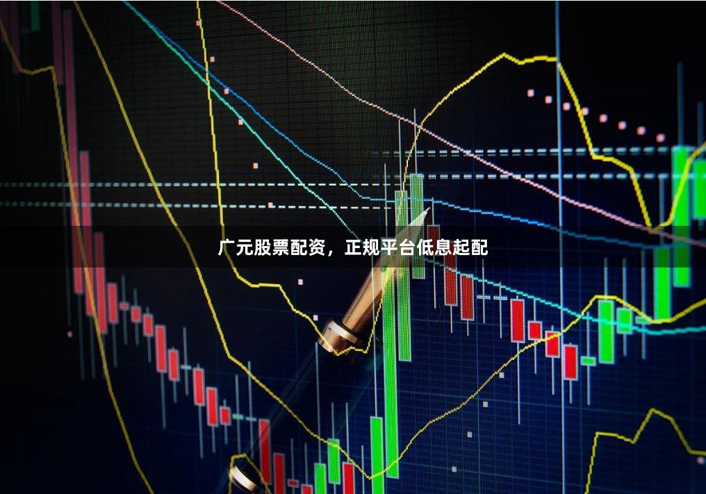 广元股票配资，正规平台低息起配