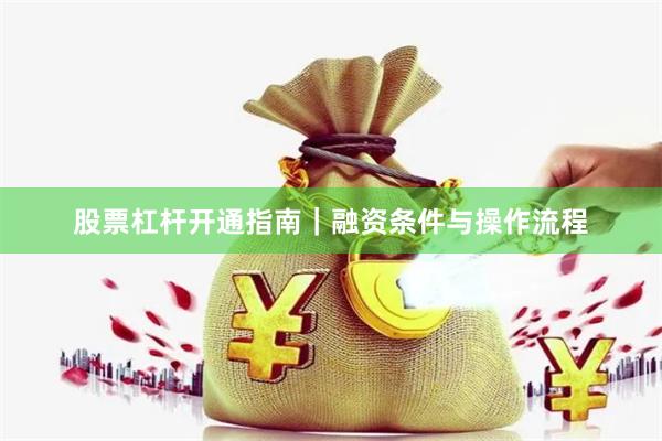 股票杠杆开通指南｜融资条件与操作流程