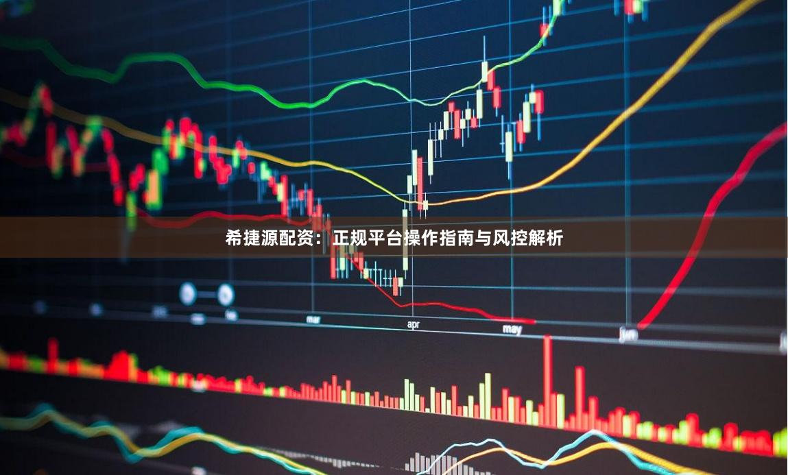 希捷源配资：正规平台操作指南与风控解析