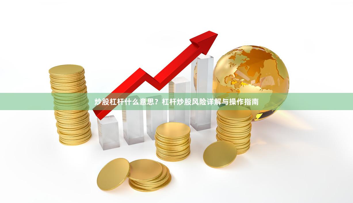 炒股杠杆什么意思？杠杆炒股风险详解与操作指南