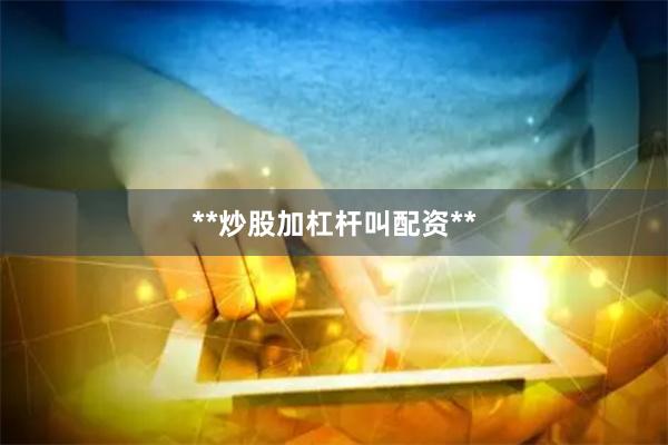 **炒股加杠杆叫配资**