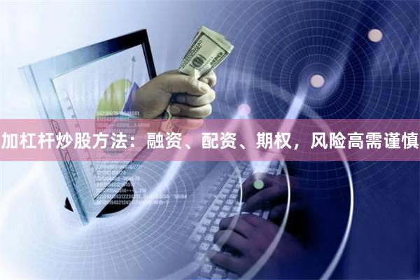 加杠杆炒股方法：融资、配资、期权，风险高需谨慎