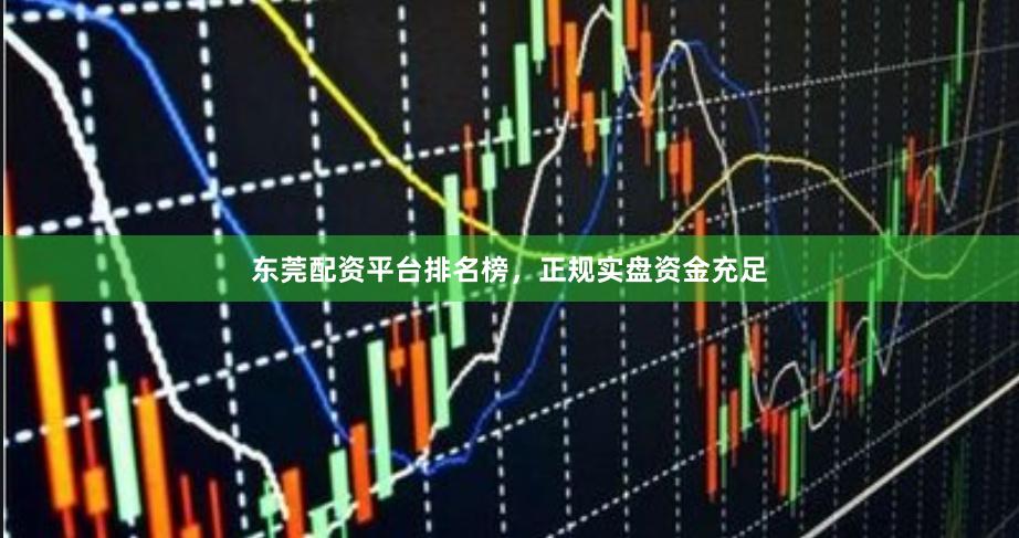 东莞配资平台排名榜,正规实盘资金充足