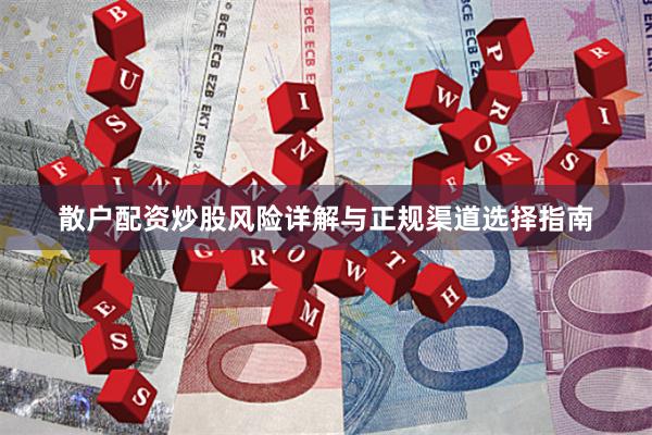 散户配资炒股风险详解与正规渠道选择指南